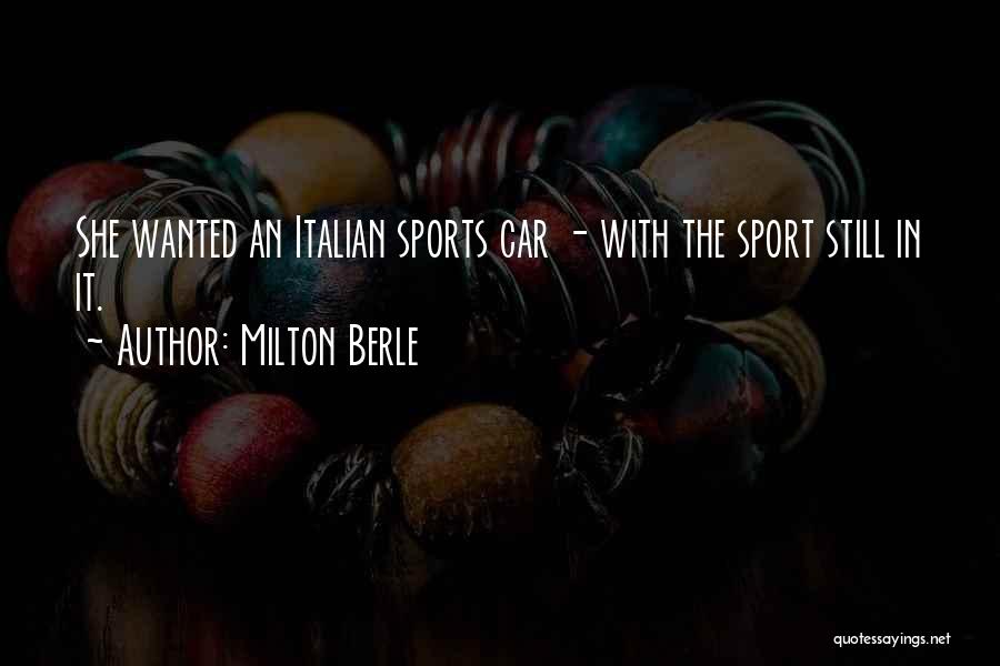 Milton Berle Quotes: She Wanted An Italian Sports Car - With The Sport Still In It.