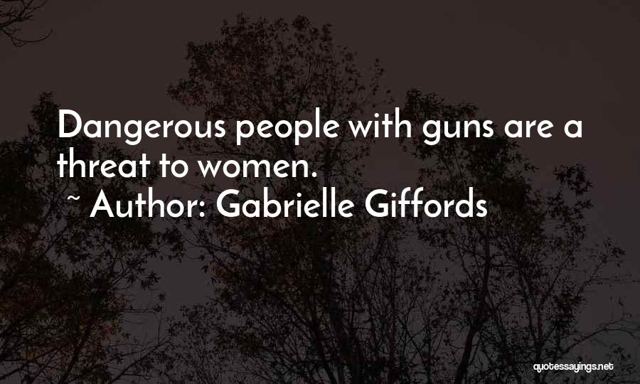 Gabrielle Giffords Quotes: Dangerous People With Guns Are A Threat To Women.