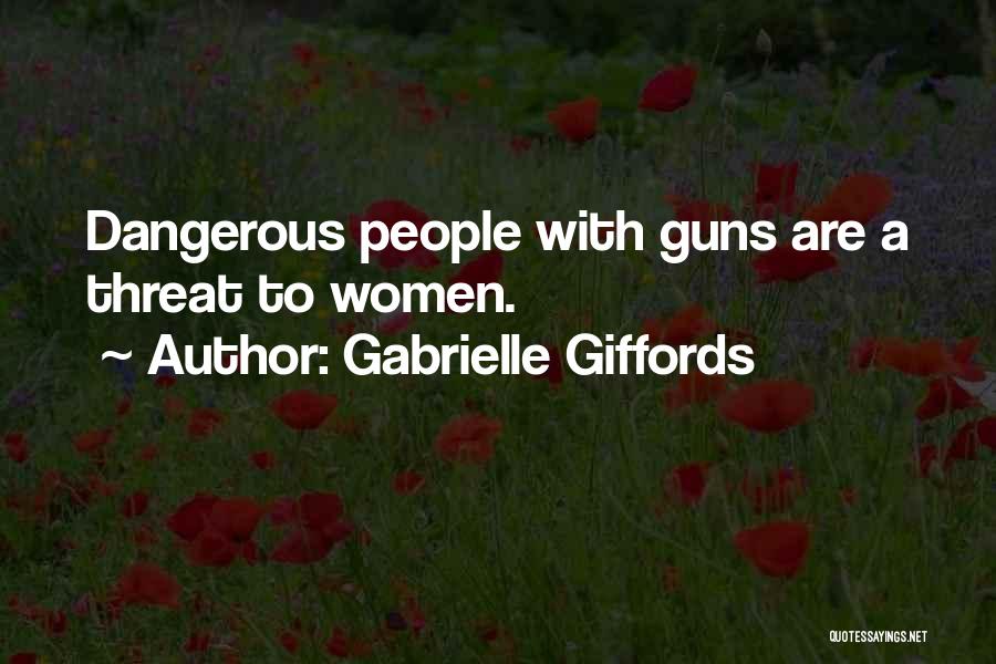 Gabrielle Giffords Quotes: Dangerous People With Guns Are A Threat To Women.