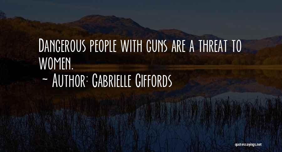 Gabrielle Giffords Quotes: Dangerous People With Guns Are A Threat To Women.