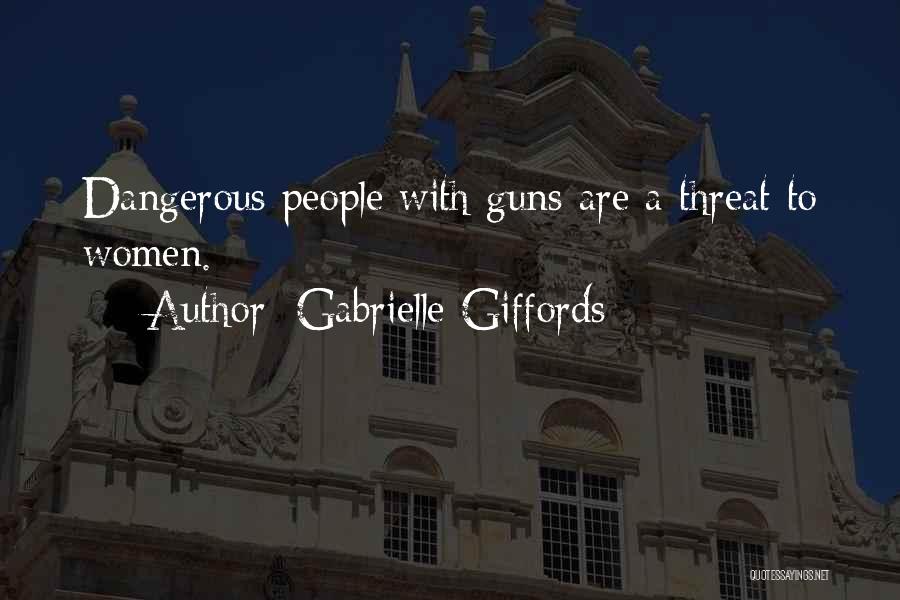 Gabrielle Giffords Quotes: Dangerous People With Guns Are A Threat To Women.