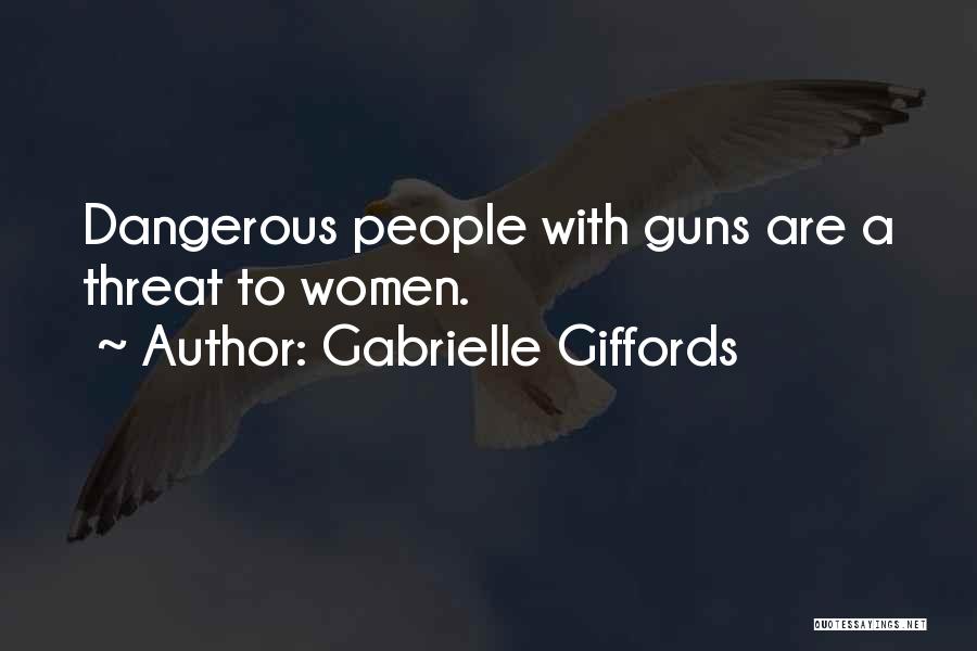 Gabrielle Giffords Quotes: Dangerous People With Guns Are A Threat To Women.