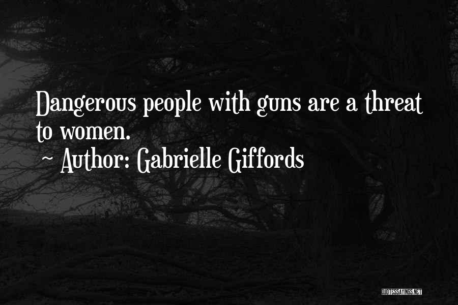 Gabrielle Giffords Quotes: Dangerous People With Guns Are A Threat To Women.