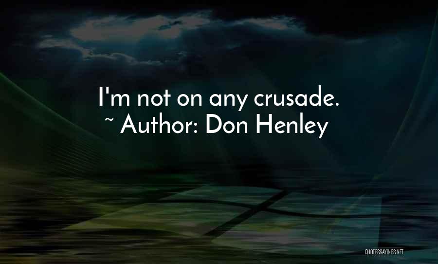 Don Henley Quotes: I'm Not On Any Crusade.