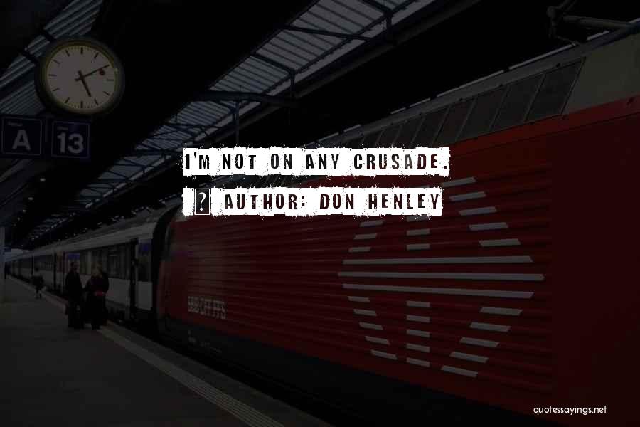 Don Henley Quotes: I'm Not On Any Crusade.