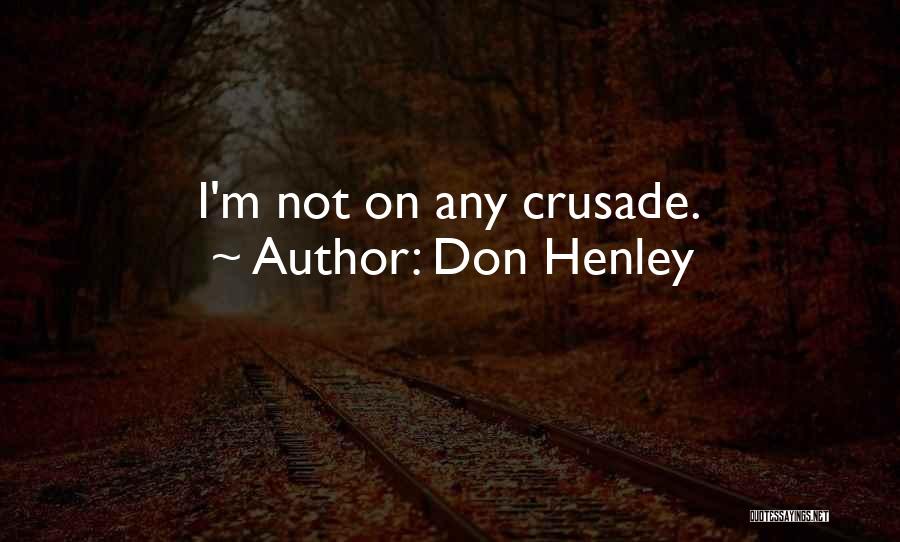 Don Henley Quotes: I'm Not On Any Crusade.