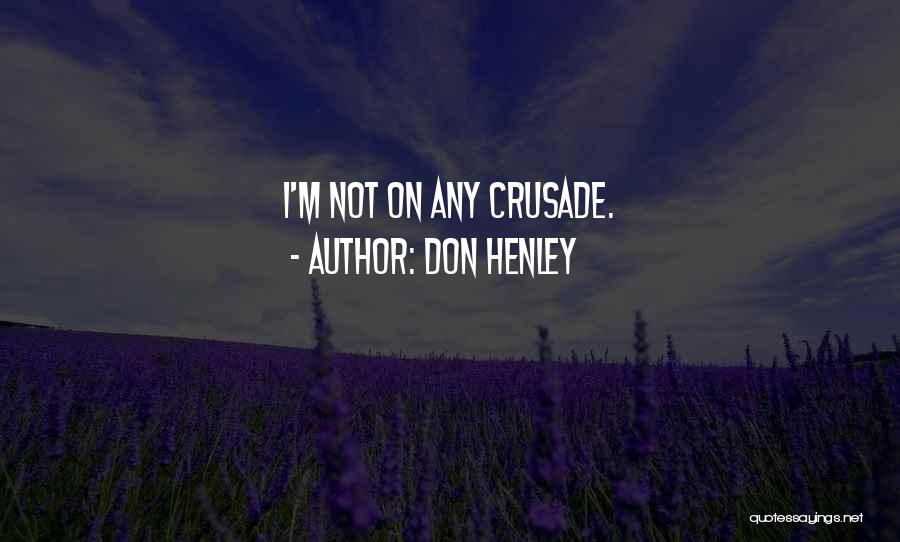 Don Henley Quotes: I'm Not On Any Crusade.