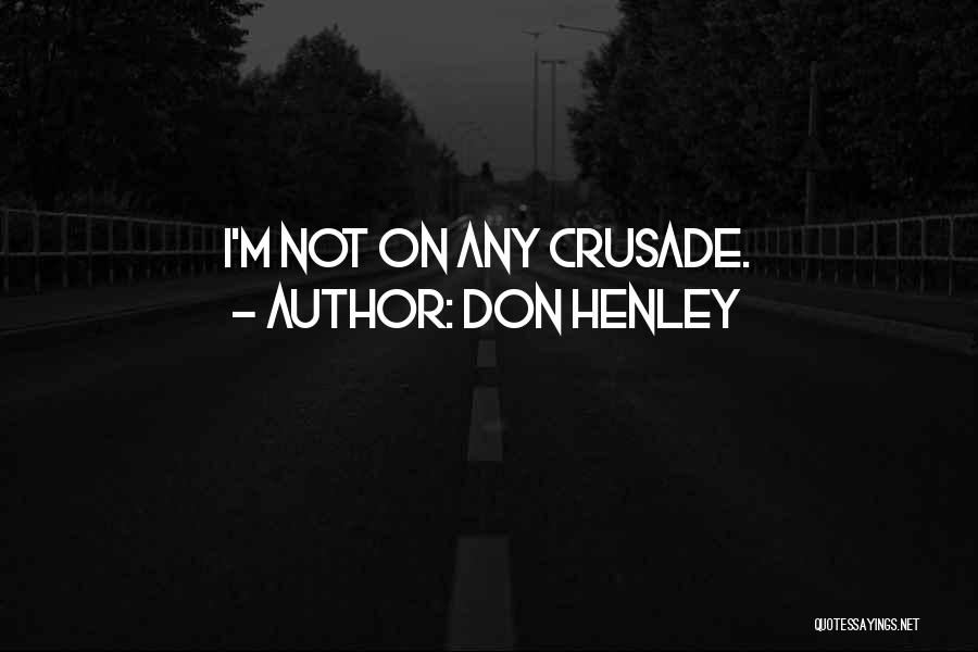 Don Henley Quotes: I'm Not On Any Crusade.