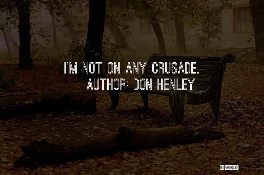Don Henley Quotes: I'm Not On Any Crusade.