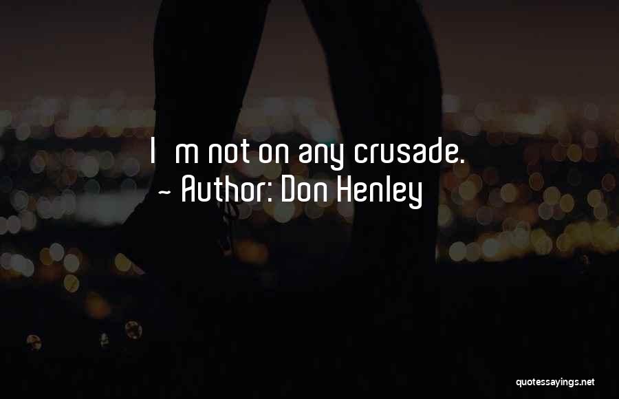 Don Henley Quotes: I'm Not On Any Crusade.