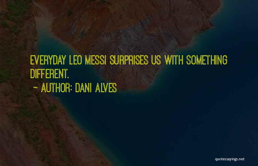 Dani Alves Quotes: Everyday Leo Messi Surprises Us With Something Different.