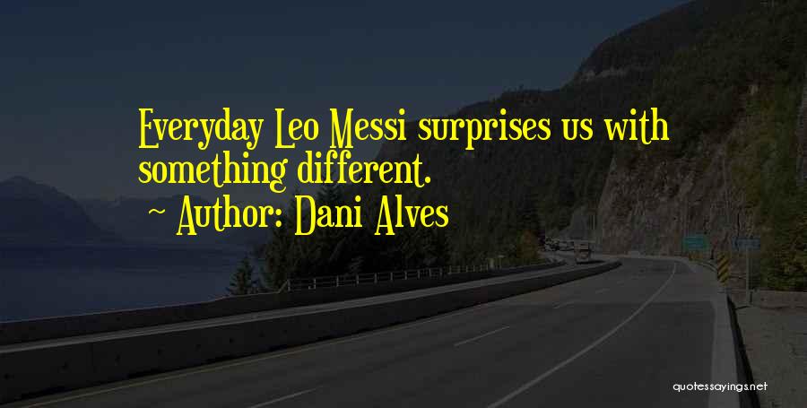 Dani Alves Quotes: Everyday Leo Messi Surprises Us With Something Different.