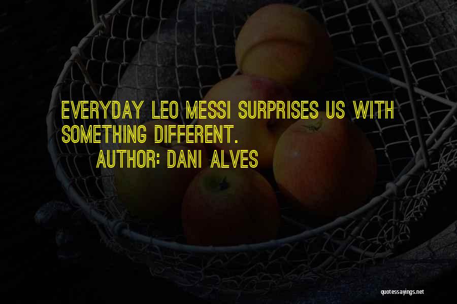 Dani Alves Quotes: Everyday Leo Messi Surprises Us With Something Different.