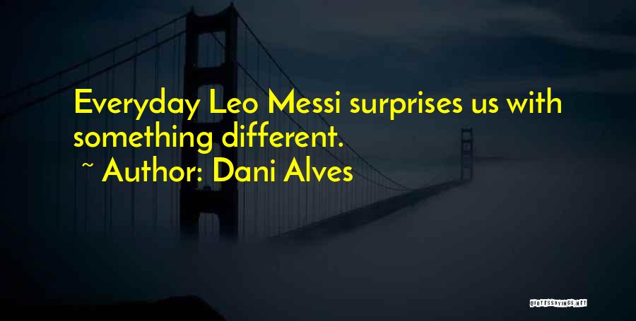 Dani Alves Quotes: Everyday Leo Messi Surprises Us With Something Different.