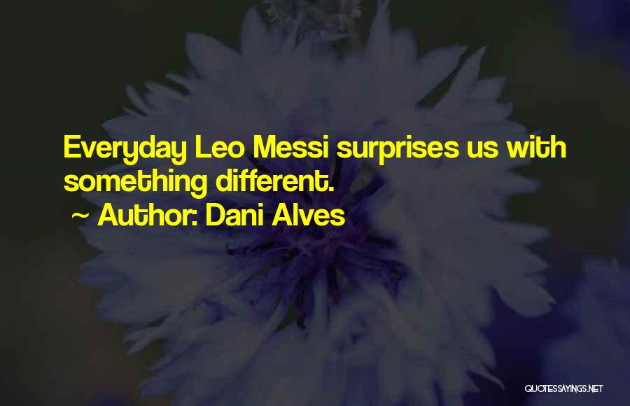 Dani Alves Quotes: Everyday Leo Messi Surprises Us With Something Different.