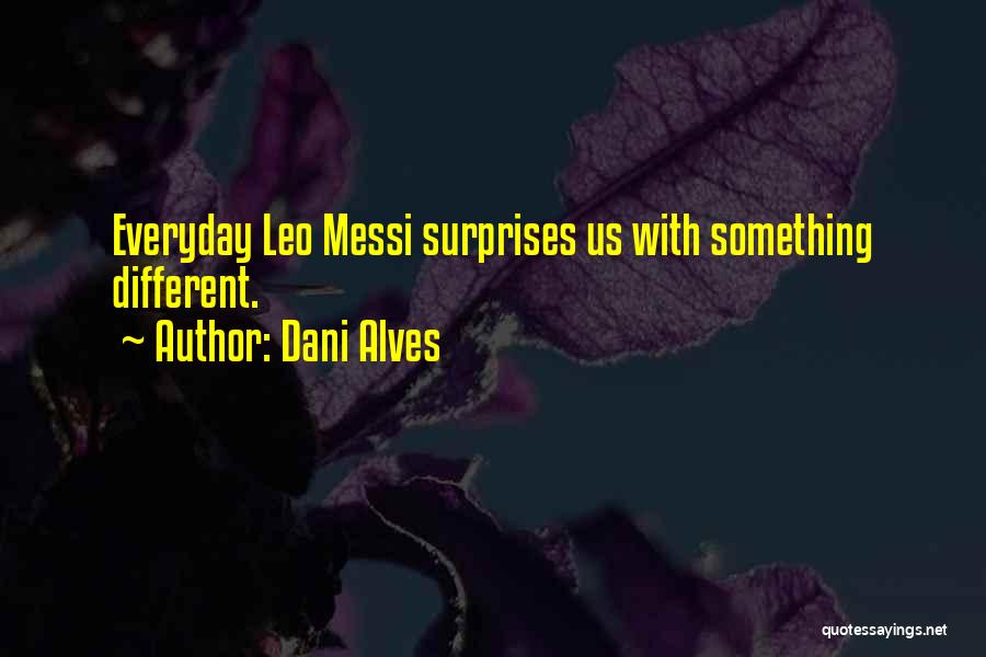 Dani Alves Quotes: Everyday Leo Messi Surprises Us With Something Different.