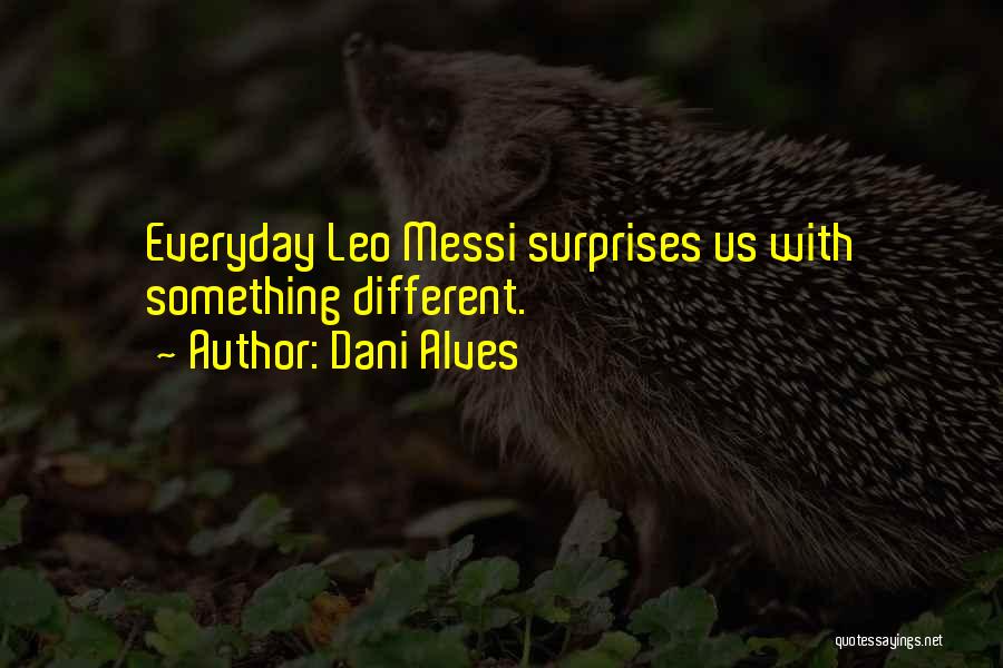 Dani Alves Quotes: Everyday Leo Messi Surprises Us With Something Different.