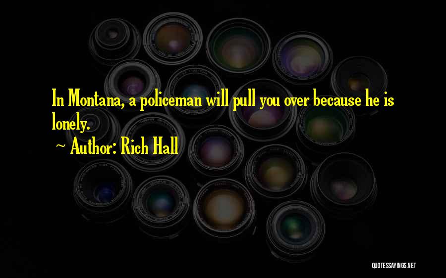 Rich Hall Quotes: In Montana, A Policeman Will Pull You Over Because He Is Lonely.