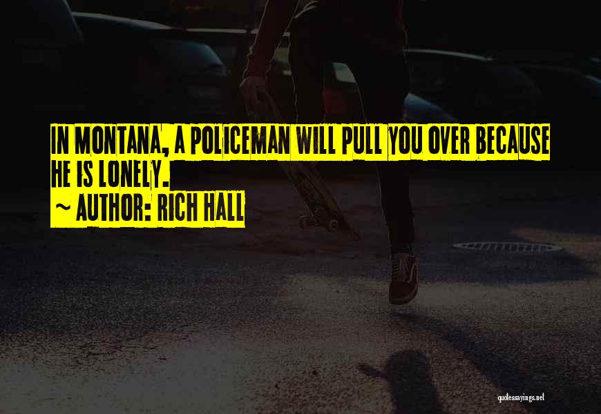 Rich Hall Quotes: In Montana, A Policeman Will Pull You Over Because He Is Lonely.