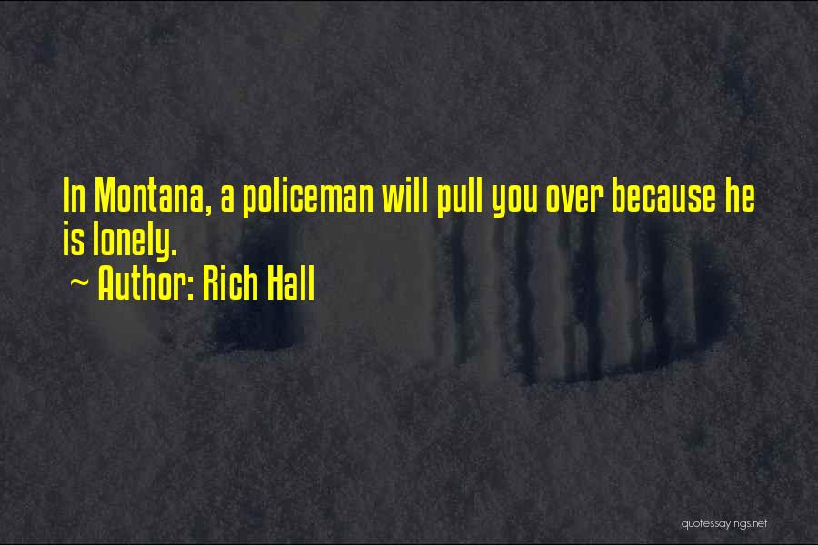 Rich Hall Quotes: In Montana, A Policeman Will Pull You Over Because He Is Lonely.