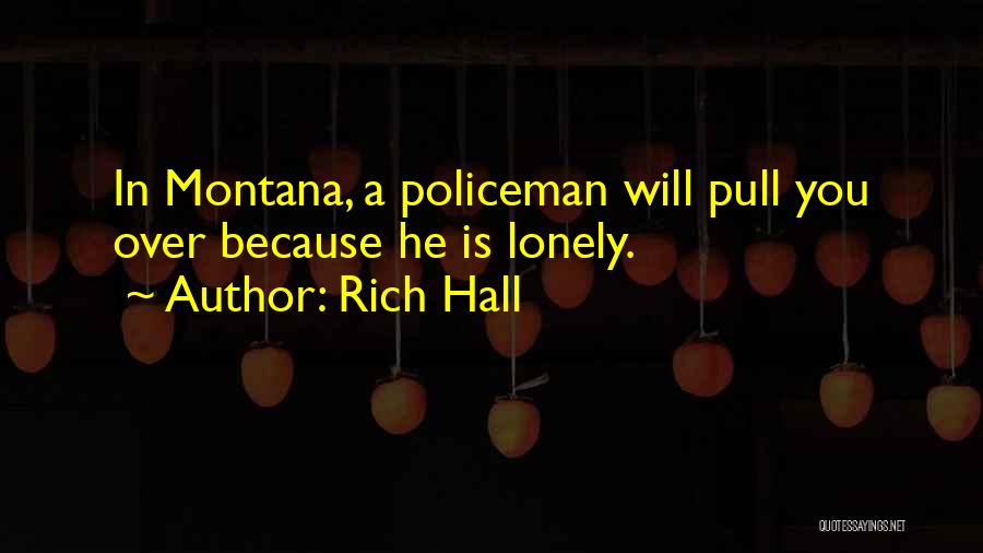 Rich Hall Quotes: In Montana, A Policeman Will Pull You Over Because He Is Lonely.