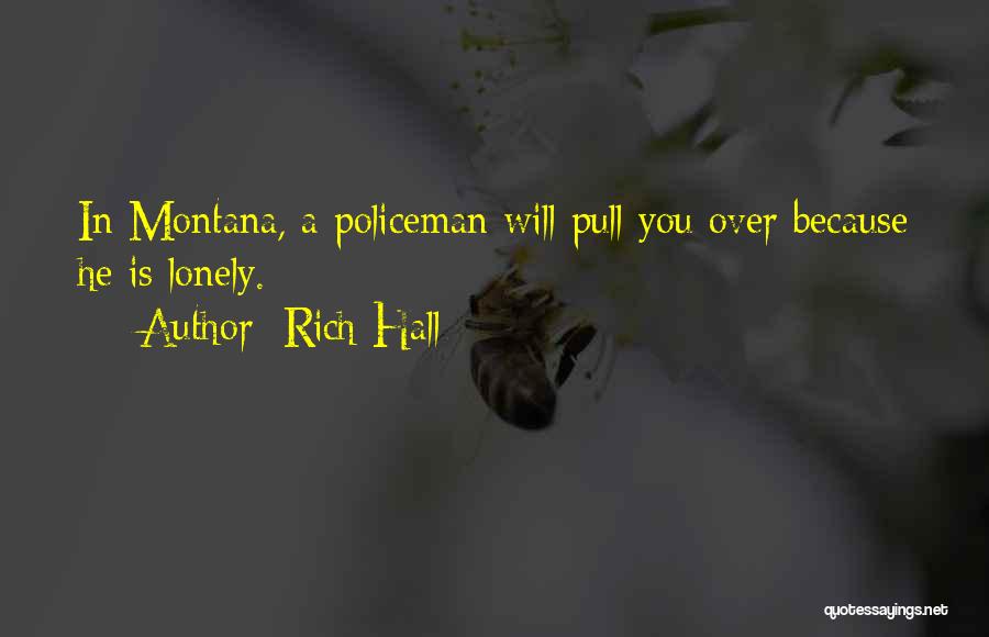 Rich Hall Quotes: In Montana, A Policeman Will Pull You Over Because He Is Lonely.