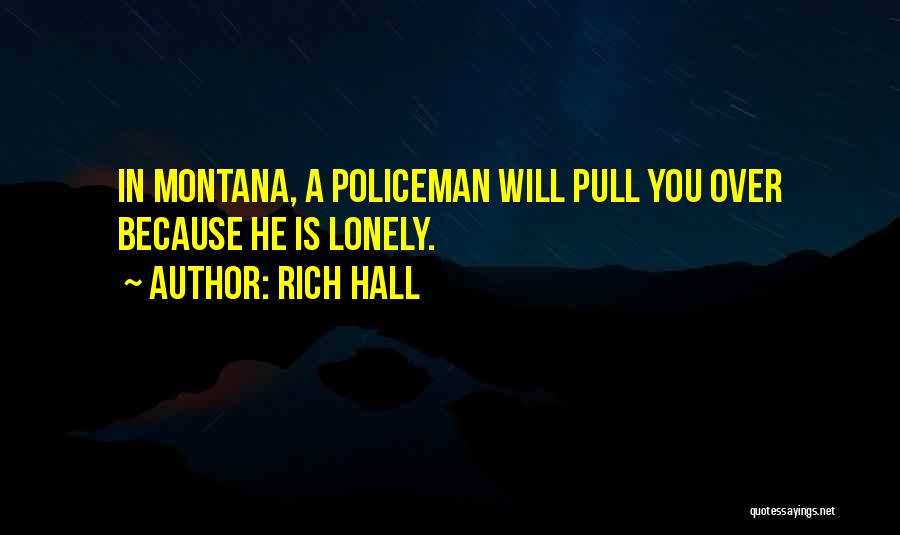 Rich Hall Quotes: In Montana, A Policeman Will Pull You Over Because He Is Lonely.