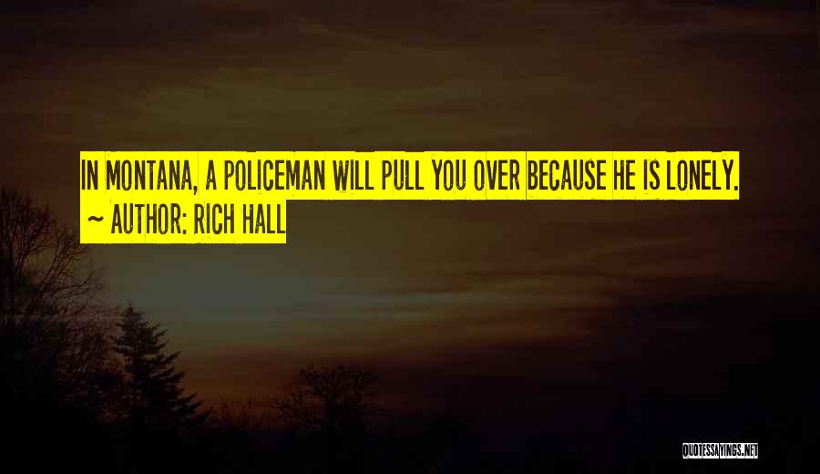 Rich Hall Quotes: In Montana, A Policeman Will Pull You Over Because He Is Lonely.