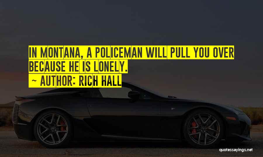 Rich Hall Quotes: In Montana, A Policeman Will Pull You Over Because He Is Lonely.