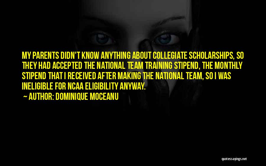 Dominique Moceanu Quotes: My Parents Didn't Know Anything About Collegiate Scholarships, So They Had Accepted The National Team Training Stipend, The Monthly Stipend