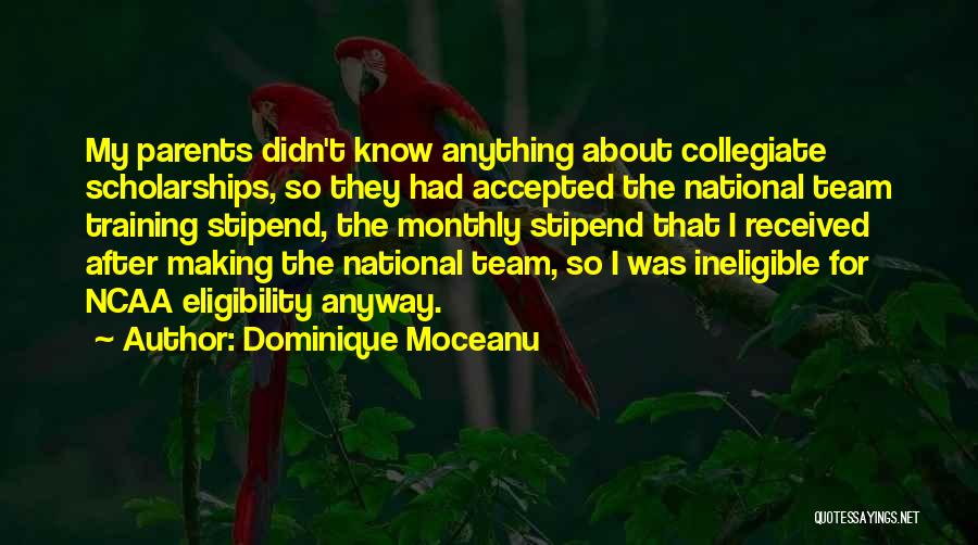 Dominique Moceanu Quotes: My Parents Didn't Know Anything About Collegiate Scholarships, So They Had Accepted The National Team Training Stipend, The Monthly Stipend