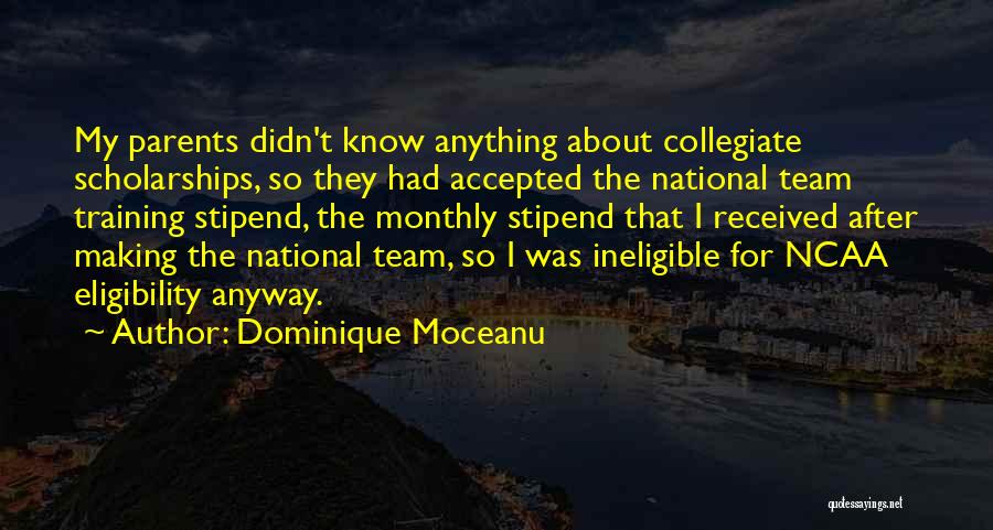 Dominique Moceanu Quotes: My Parents Didn't Know Anything About Collegiate Scholarships, So They Had Accepted The National Team Training Stipend, The Monthly Stipend