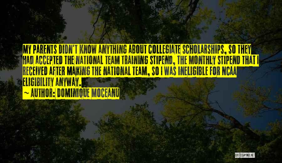 Dominique Moceanu Quotes: My Parents Didn't Know Anything About Collegiate Scholarships, So They Had Accepted The National Team Training Stipend, The Monthly Stipend