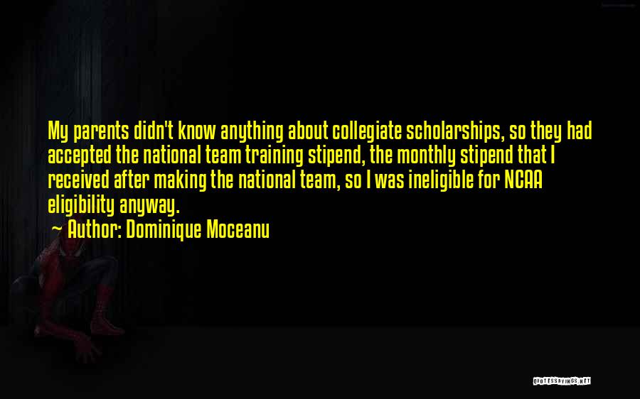 Dominique Moceanu Quotes: My Parents Didn't Know Anything About Collegiate Scholarships, So They Had Accepted The National Team Training Stipend, The Monthly Stipend