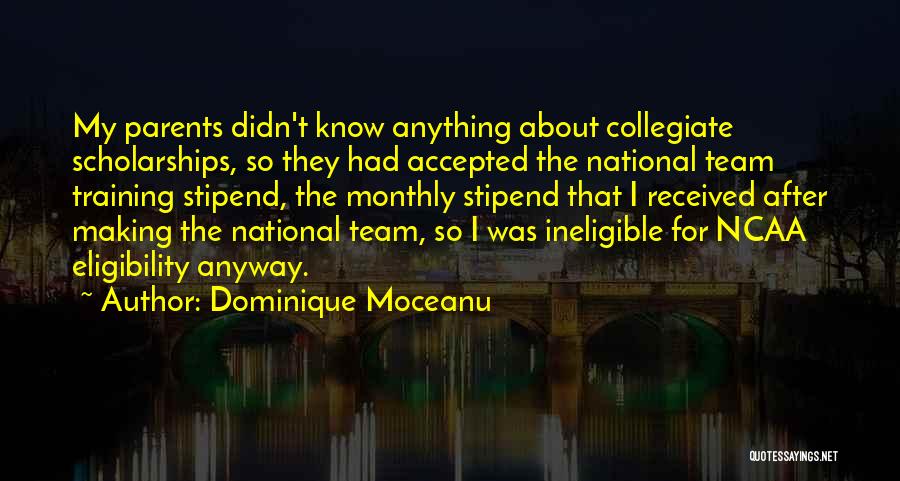 Dominique Moceanu Quotes: My Parents Didn't Know Anything About Collegiate Scholarships, So They Had Accepted The National Team Training Stipend, The Monthly Stipend