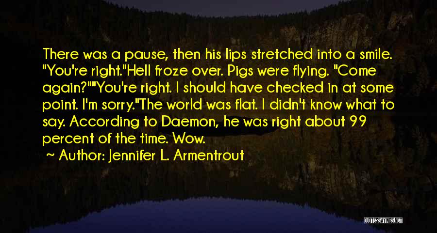 Jennifer L. Armentrout Quotes: There Was A Pause, Then His Lips Stretched Into A Smile. You're Right.hell Froze Over. Pigs Were Flying. Come Again?you're