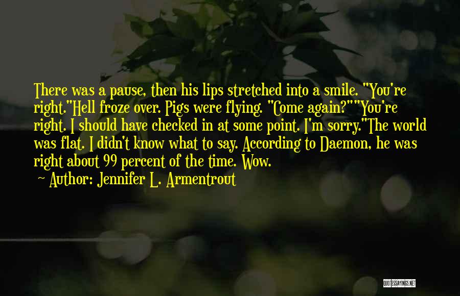 Jennifer L. Armentrout Quotes: There Was A Pause, Then His Lips Stretched Into A Smile. You're Right.hell Froze Over. Pigs Were Flying. Come Again?you're