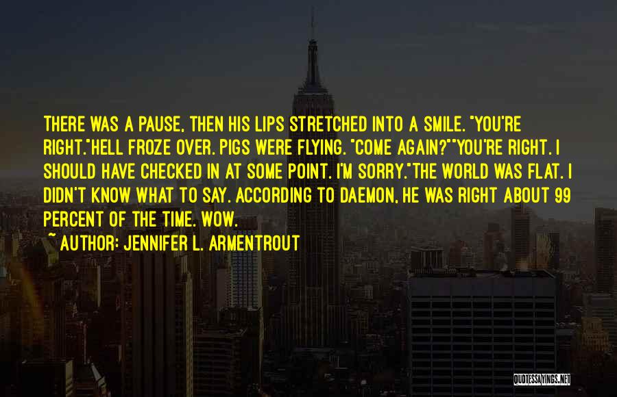 Jennifer L. Armentrout Quotes: There Was A Pause, Then His Lips Stretched Into A Smile. You're Right.hell Froze Over. Pigs Were Flying. Come Again?you're