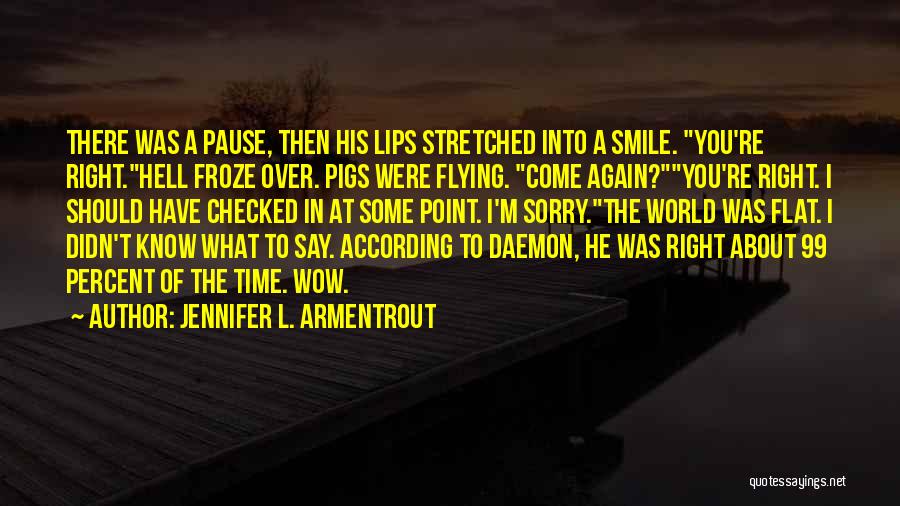 Jennifer L. Armentrout Quotes: There Was A Pause, Then His Lips Stretched Into A Smile. You're Right.hell Froze Over. Pigs Were Flying. Come Again?you're