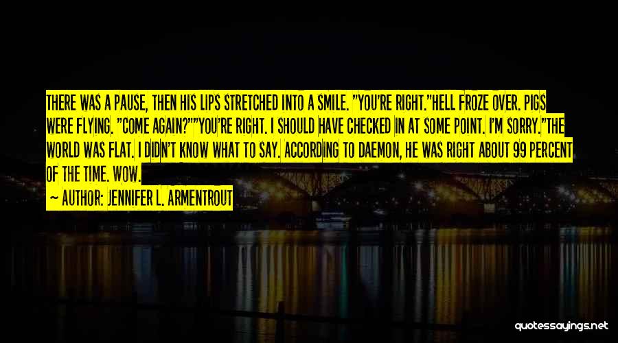 Jennifer L. Armentrout Quotes: There Was A Pause, Then His Lips Stretched Into A Smile. You're Right.hell Froze Over. Pigs Were Flying. Come Again?you're