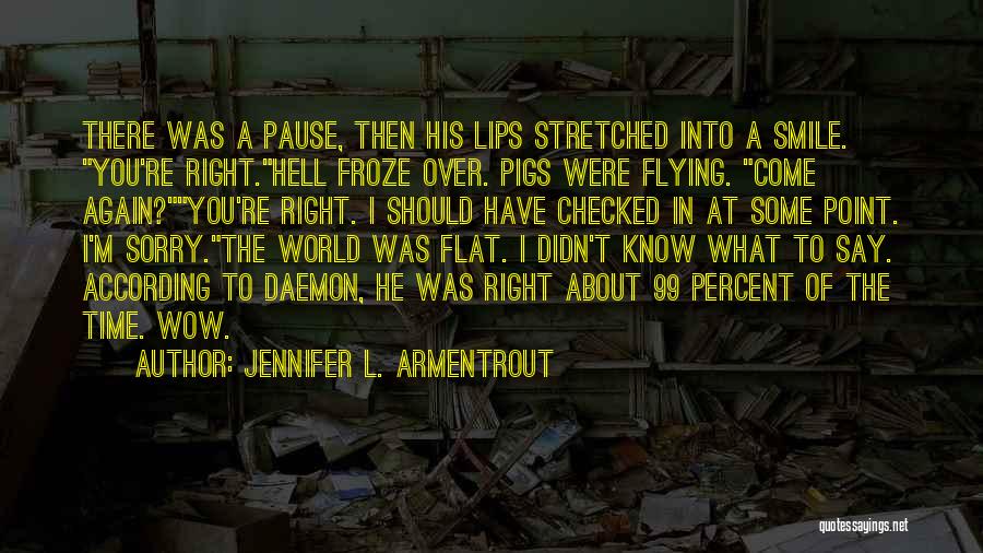 Jennifer L. Armentrout Quotes: There Was A Pause, Then His Lips Stretched Into A Smile. You're Right.hell Froze Over. Pigs Were Flying. Come Again?you're