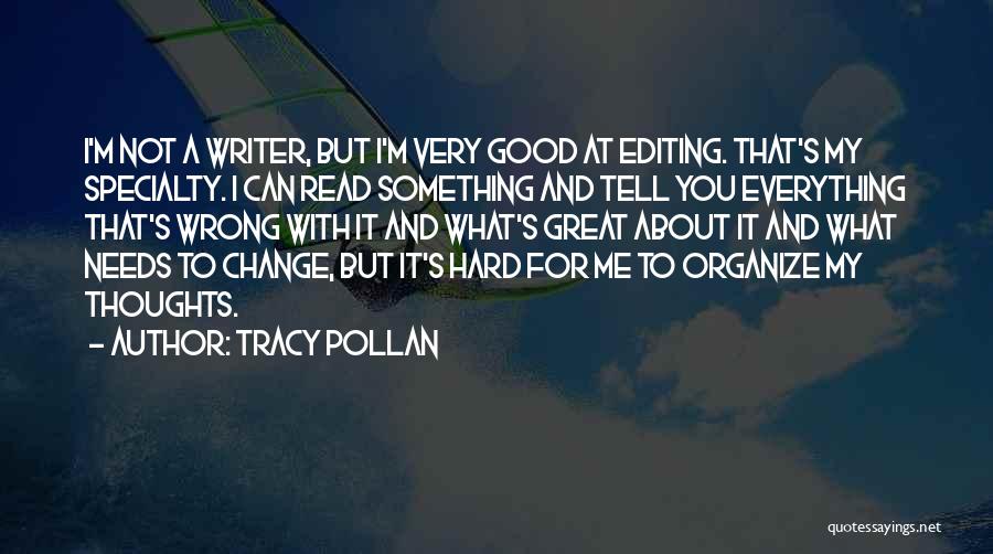 Tracy Pollan Quotes: I'm Not A Writer, But I'm Very Good At Editing. That's My Specialty. I Can Read Something And Tell You