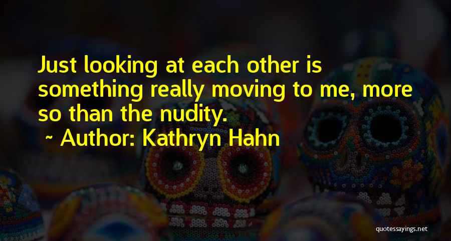 Kathryn Hahn Quotes: Just Looking At Each Other Is Something Really Moving To Me, More So Than The Nudity.