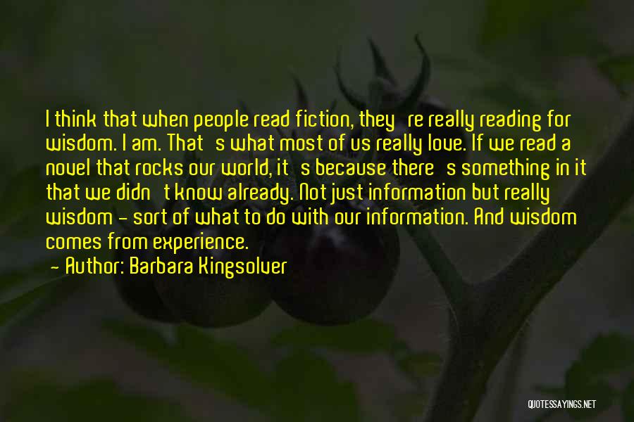 Barbara Kingsolver Quotes: I Think That When People Read Fiction, They're Really Reading For Wisdom. I Am. That's What Most Of Us Really