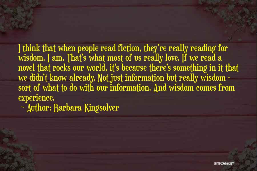 Barbara Kingsolver Quotes: I Think That When People Read Fiction, They're Really Reading For Wisdom. I Am. That's What Most Of Us Really