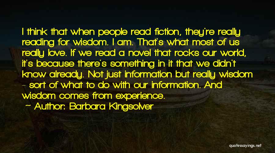 Barbara Kingsolver Quotes: I Think That When People Read Fiction, They're Really Reading For Wisdom. I Am. That's What Most Of Us Really