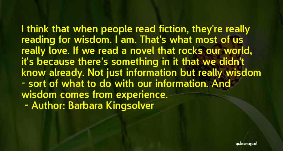 Barbara Kingsolver Quotes: I Think That When People Read Fiction, They're Really Reading For Wisdom. I Am. That's What Most Of Us Really