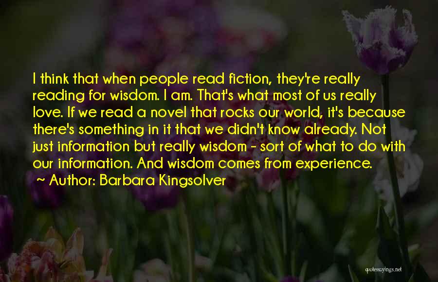 Barbara Kingsolver Quotes: I Think That When People Read Fiction, They're Really Reading For Wisdom. I Am. That's What Most Of Us Really