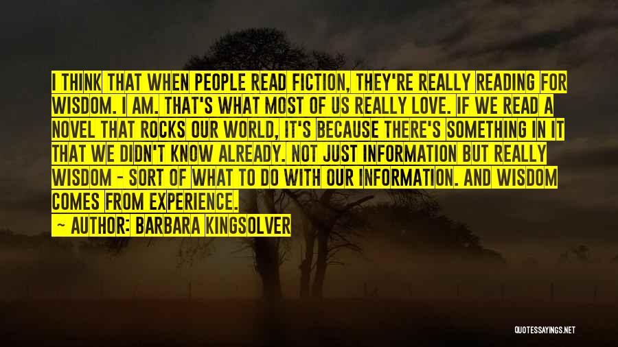 Barbara Kingsolver Quotes: I Think That When People Read Fiction, They're Really Reading For Wisdom. I Am. That's What Most Of Us Really