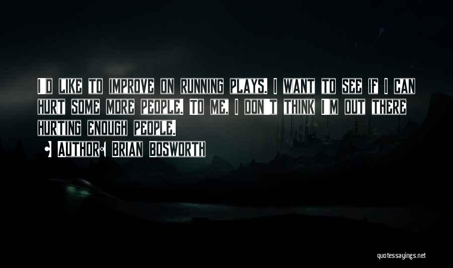 Brian Bosworth Quotes: I'd Like To Improve On Running Plays. I Want To See If I Can Hurt Some More People. To Me,